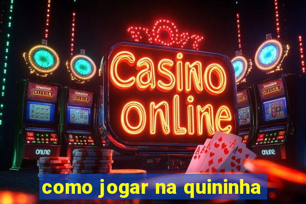 como jogar na quininha